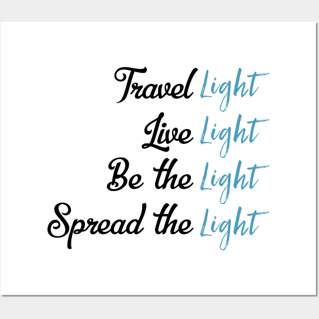 Travel Light Live Light Be The Light Spread The Light Wall Art by UnderDesign